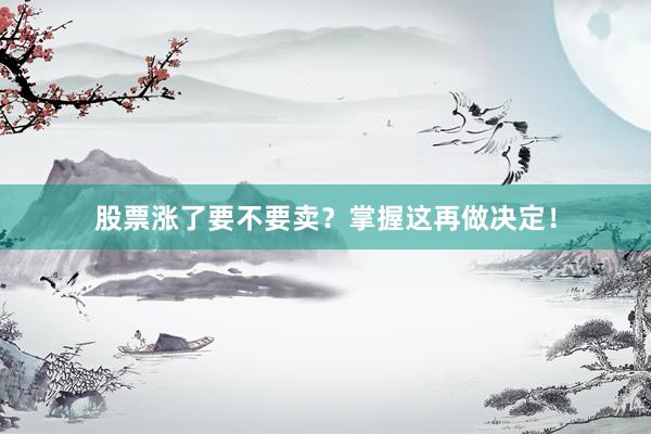 股票涨了要不要卖?掌握这再做决定!