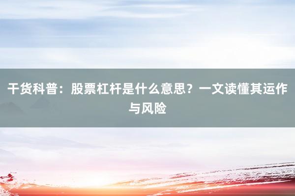 干货科普：股票杠杆是什么意思？一文读懂其运作与风险