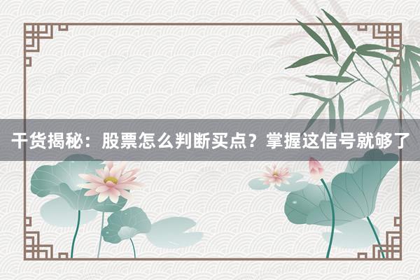 干货揭秘:股票怎么判断买点?掌握这信号就够了