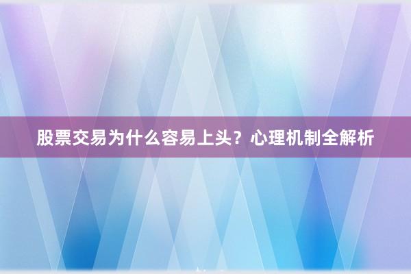 股票交易为什么容易上头？心理机制全解析
