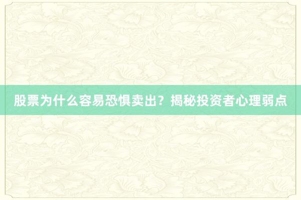股票为什么容易恐惧卖出？揭秘投资者心理弱点